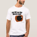 Put ME on the Watch List! t-shirts