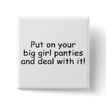 Put On Your Big Girl Panties And Deal With It buttons by CelebrationZazzle Put On Your Big Girl Panties And Deal With It buttons