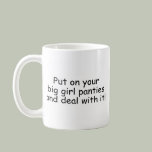 Put On Your Big Girl Panties And Deal With It Coffee Mugs