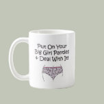 Put on Your Big Girl Panties and Deal with It! Mug