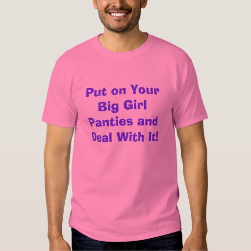 Put On Your Big Girl Panties And Deal With It Tshirt