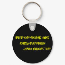 PUT ON YOUR BIG GIRL PANTIES        AND GROW UP keychains