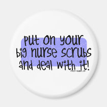 Put on your Big Nurse Scrubs and Deal with it! magnets