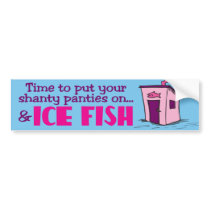 Put On Your Shanty Panties & Ice Fish bumper stickers by FishNHuntObsessions Put On Your Shanty Panties & Ice Fish bumper stickers