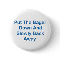 Put The Bagel Down And Slowly Back Away Buttons