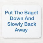 Put The Bagel Down And Slowly Back Away Mouse Pad
