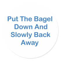 Put The Bagel Down And Slowly Back Away Round Sticker