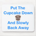 Put The Cupcake Down And Slowly Back Away mousepads by FunnyFloridian Put The Cupcake Down And Slowly Back Away mousepads