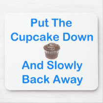 Put The Cupcake Down And Slowly Back Away mousepads by FunnyFloridian Put The Cupcake Down And Slowly Back Away mousepads