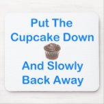 Put The Cupcake Down And Slowly Back Away mousepads