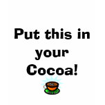 Put this in your Cocoa! t-shirts