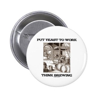 Put Yeast To Work Think Brewing (Brewer Woodcut) Buttons