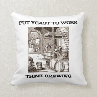 Put Yeast To Work Think Brewing (Brewer Woodcut) Pillows