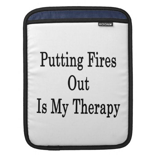 Putting Fires Out Is My Therapy Sleeves For iPads