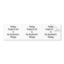 Putting People In Jail Is My Boyfriend's Therapy Bumper Sticker