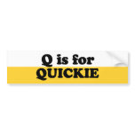 Q IS FOR QUICKIE BUMPER STICKERS