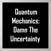 Quantum Mechanics: Damn The Uncertainty Poster