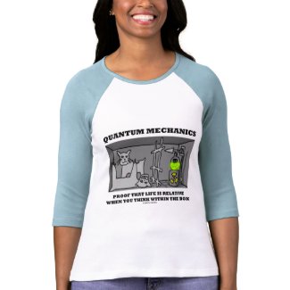 Quantum Mechanics Proof That Life Is Relative T Shirts