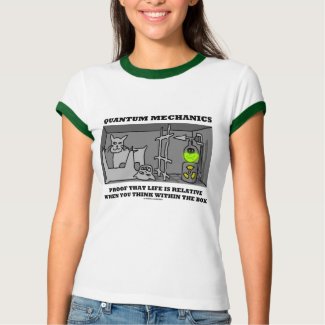 Quantum Mechanics Proof That Life Is Relative T Shirts