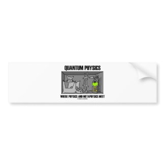 Quantum Physics Where Physics And Metaphysics Meet bumpersticker
