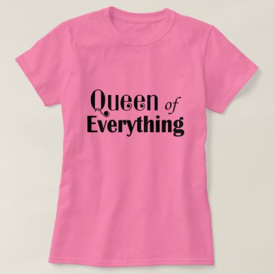 Queen of Everything Funny T-shirt