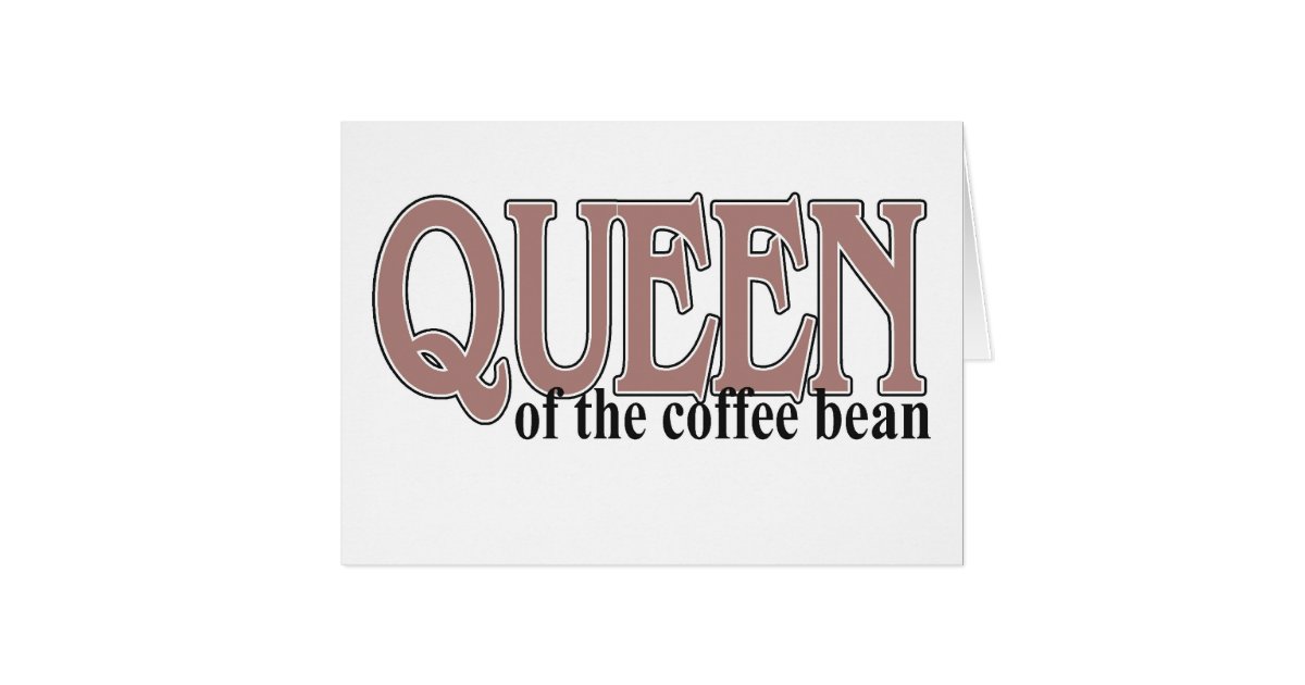 Queen of the Coffee Bean Card Zazzle