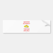 Question authority, then run like hell! bumper stickers