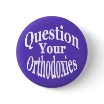 Question Your Orthodoxies (button)
