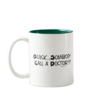 Quick Somebody Call a Doctor! Mug