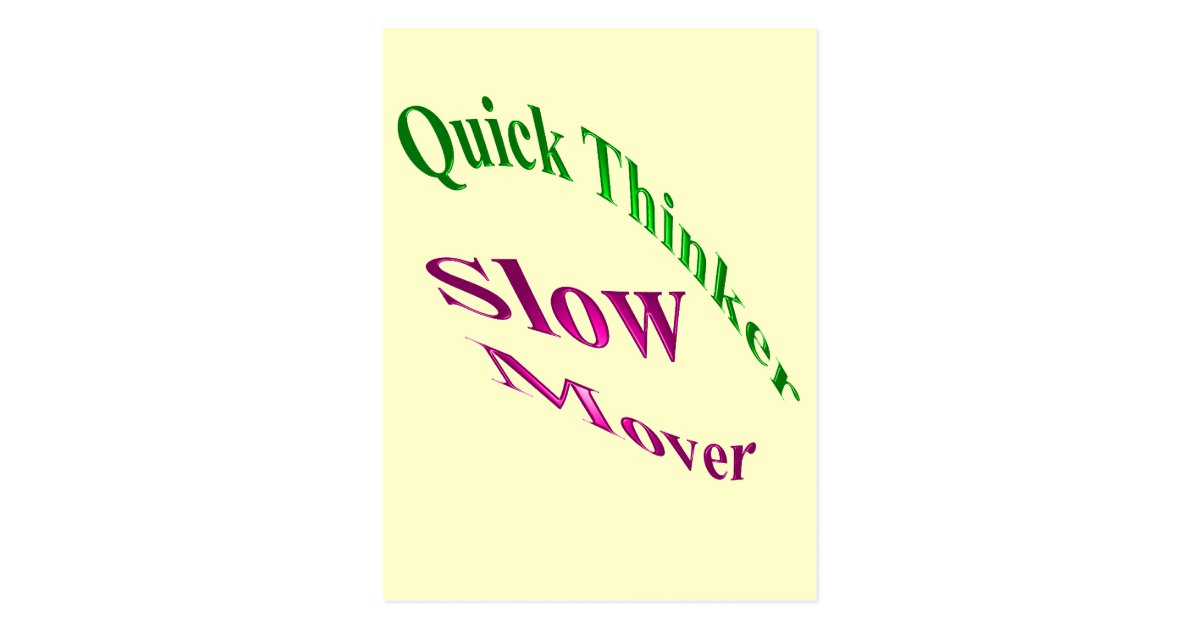 Quick Thinker Slow Mover Postcard Zazzle