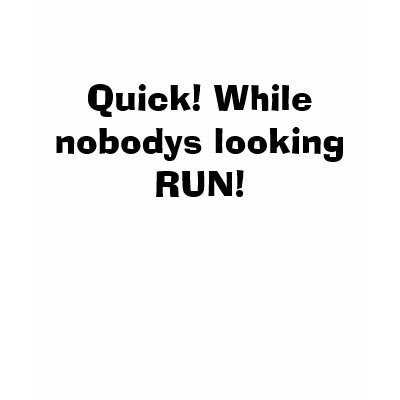 Quick! While nobodys looking RUN! T-shirt by ToasterFilms