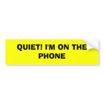 QUIET! I'M ON THE PHONE bumper stickers