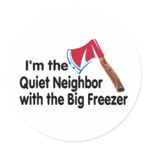 Quiet Neighbor Big Freezer Round Sticker