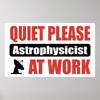 Quiet Please Astrophysicist At Work print
