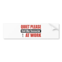 Quiet Please Civil War Reenactor At Work bumper stickers