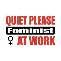 Quiet Please Feminist At Work posters by busybrain Quiet Please Feminist At Work posters