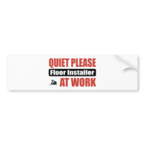 Quiet Please Floor Installer At Work bumper stickers