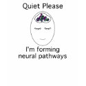 Quiet Please: I'm forming neural pathways t-shirts