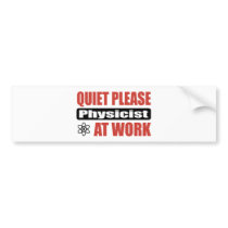Quiet Please Physicist At Work Bumper Sticker