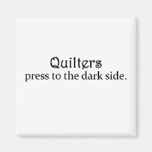 Quilters Press to the Dark Side Fridge Magnet