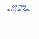 Quilting keeps me sane t-shirts by dustin1175 Quilting keeps me sane t-shirts