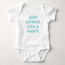 Quit Acting Like a Baby! t-shirts by 1hotmamma Quit Acting Like a Baby! t-shirts