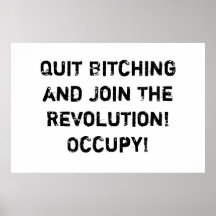 Quit Bitching and Join The Revolution! Occupy! Posters