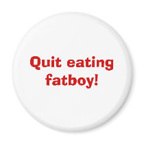 Quit eating fatboy! magnets by funkapotamus Quit eating fatboy! magnets