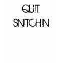 QUIT SNITCHIN t-shirts by moneymaker23 QUIT SNITCHIN t-shirts