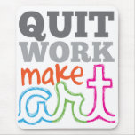 Quit Work, Make Art mousepad