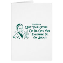 Quit Your Crying Or I'll Give You Something To Cry cards by LushLaundry Quit Your Crying Or I'll Give You Something To Cry cards