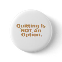 Quitting Is Not An Option Pinback Button