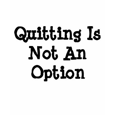 Quitting Is Not An Option T-shirt by AmericasNextTopMommy