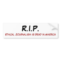 R.I.P., Ethical Journalism is Dead in America bumper stickers by jenniekurono R.I.P., Ethical Journalism is Dead in America bumper stickers